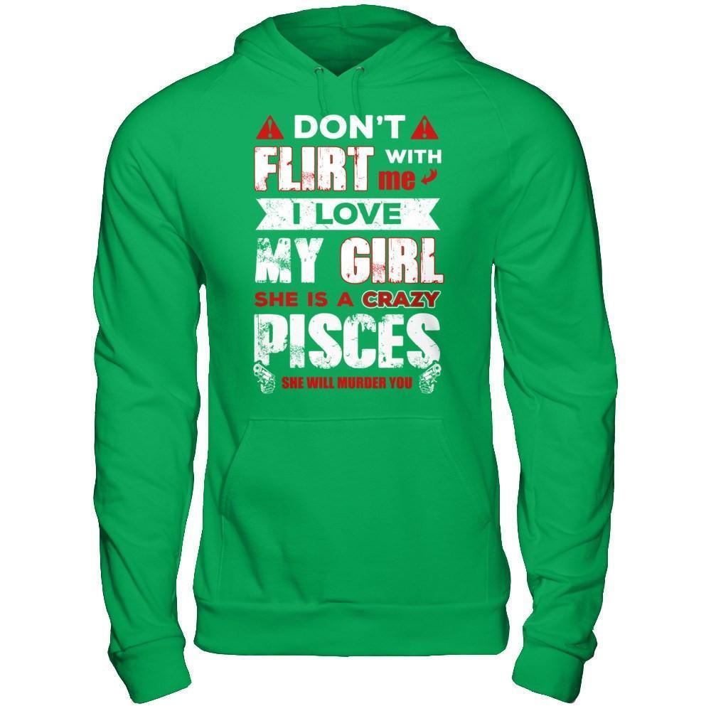 Don't Flirt With Me I Love My Girl She Is A Crazy Pisces-T-Shirt & Hoodie-