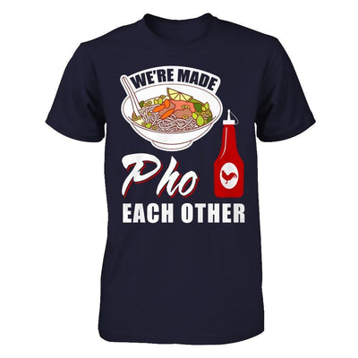 We're Made Pho Each Other T-Shirt Funny Vietnamese Pho Soup-T-Shirt & Hoodie-Premium T-Shirt-Midnight Navy