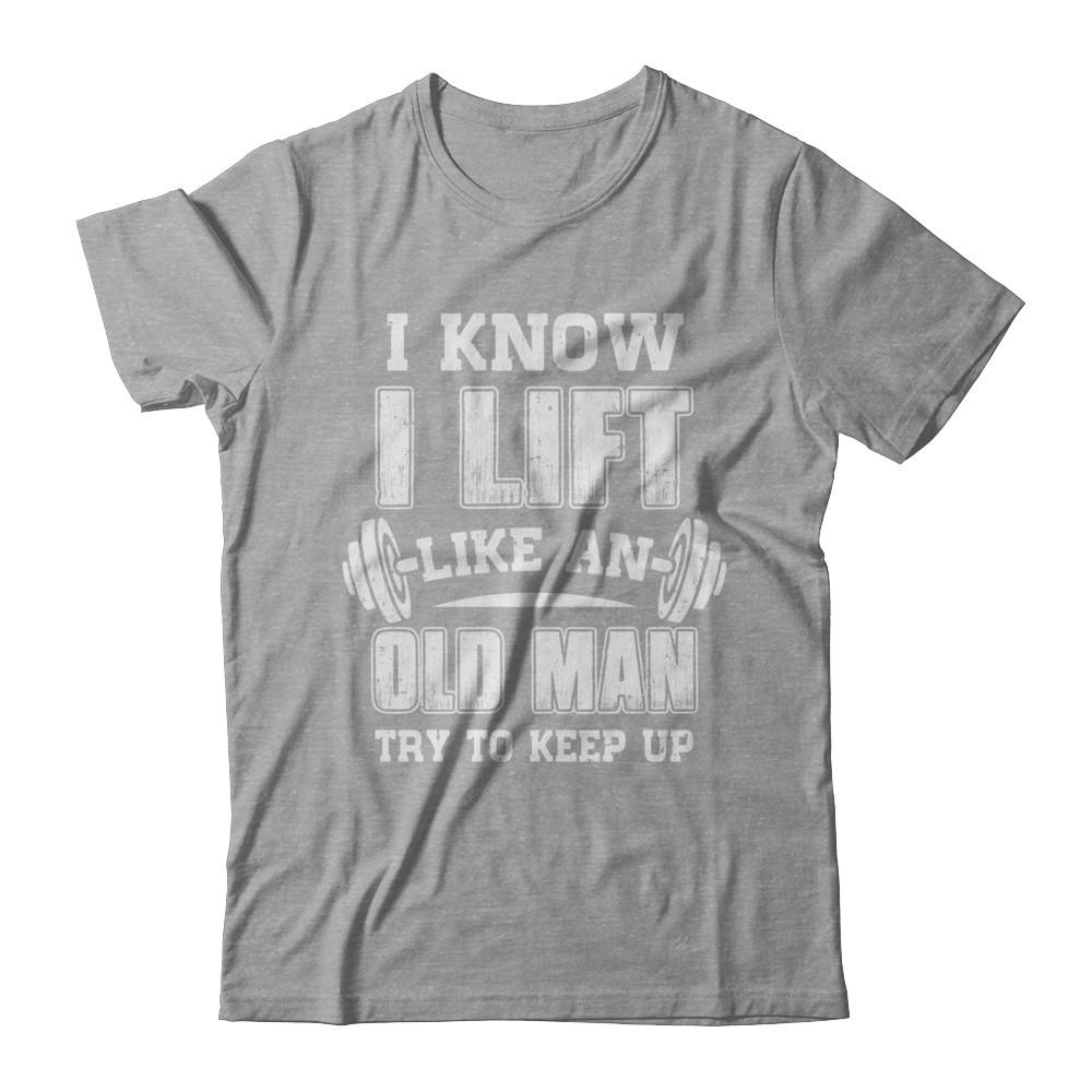 Funny I Know I Lift Like An Old Man Try To Keep Up-T-Shirt & Hoodie-Classic T-Shirt-Sport Grey