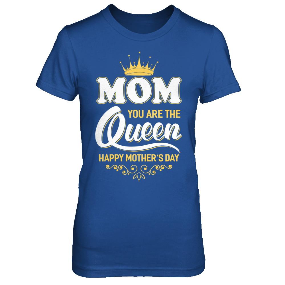 Mom You Are The Queen Happy Mothers Day Gift-T-Shirt & Hoodie-Women's T-Shirt-Royal