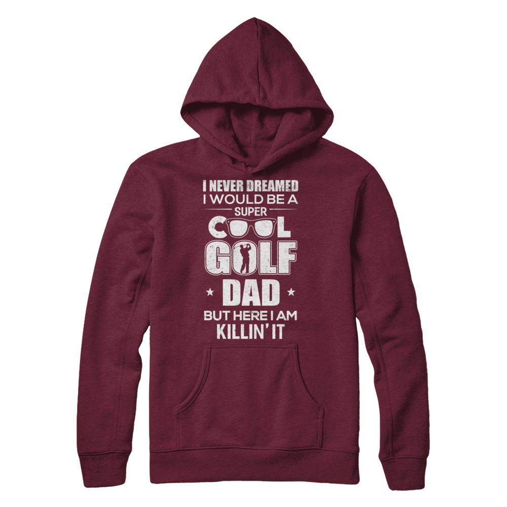 Never Dreamed I Would Be A Cool Golf Dad Fathers Day-T-Shirt & Hoodie-