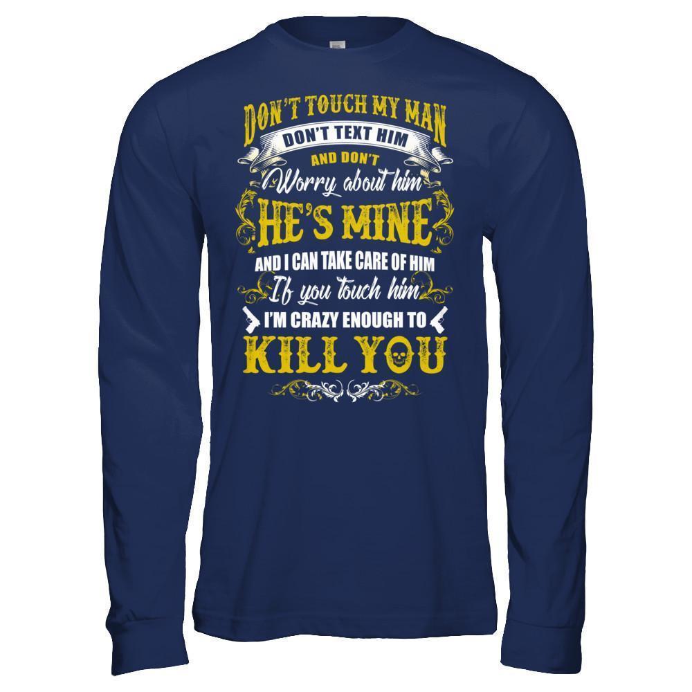 Don't Touch My Man If You Touch Him I Am Crazy Enough To Kill You-T-Shirt & Hoodie-Long Sleeve T-Shirt-Navy
