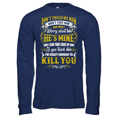 Don't Touch My Man If You Touch Him I Am Crazy Enough To Kill You-T-Shirt & Hoodie-Long Sleeve T-Shirt-Navy
