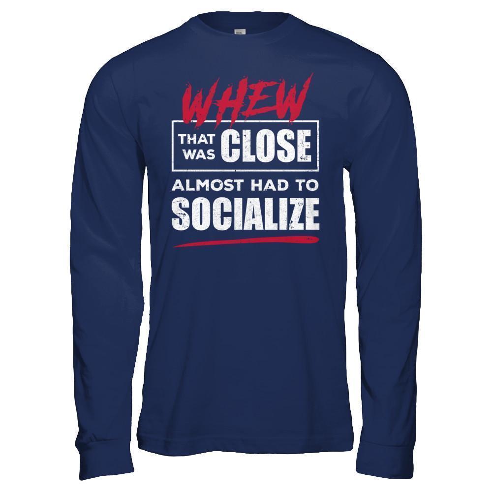 Whew That Was Close Almost Had To Socialize-T-Shirt & Hoodie-Long Sleeve T-Shirt-Navy