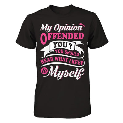 My Opinion Offended You You Should Hear What I Keep To My Self-T-Shirt & Hoodie-Premium T-Shirt-Black