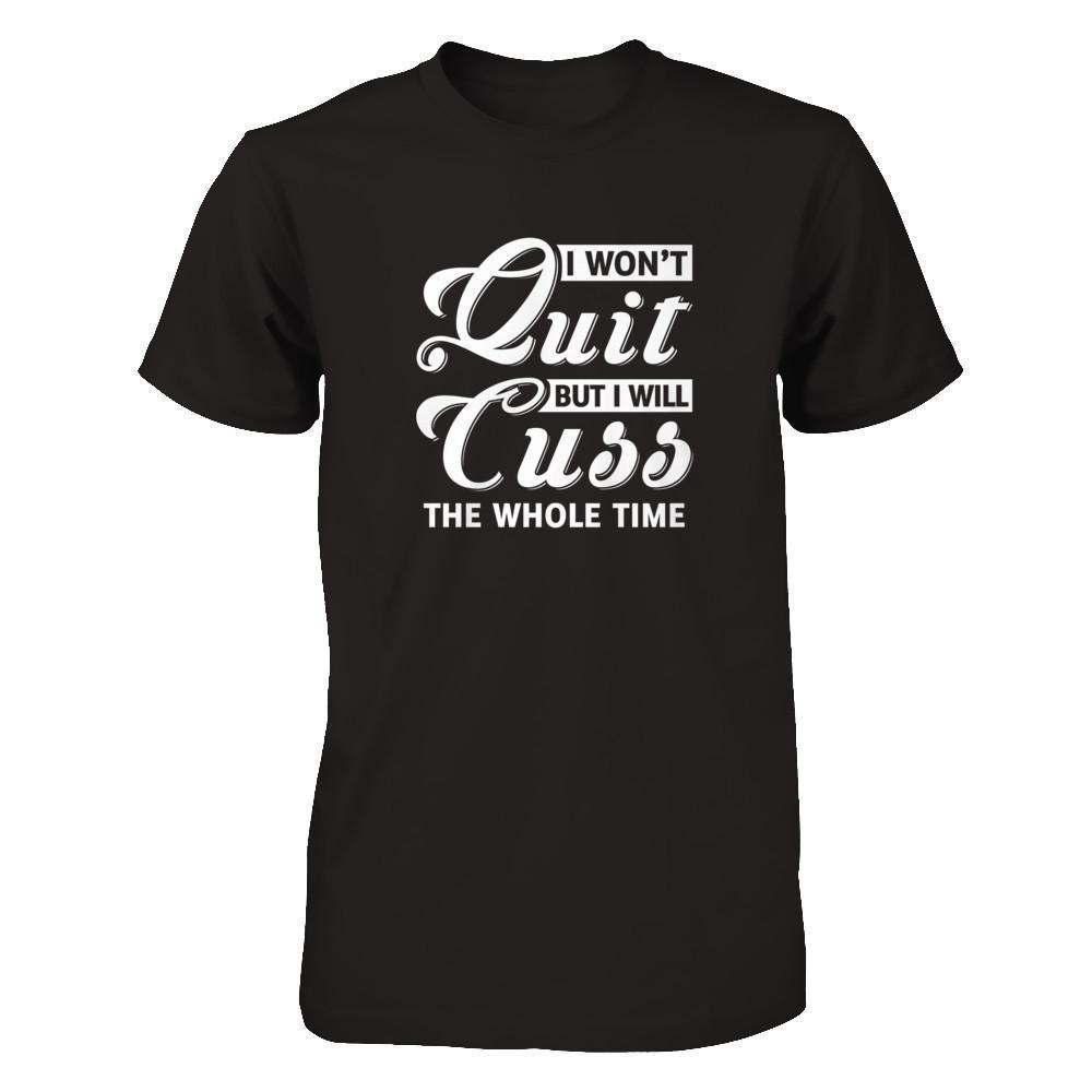 I Won't Quit But I Will Cuss The Whole Time-T-Shirt & Tank Top-Premium T-Shirt-Black