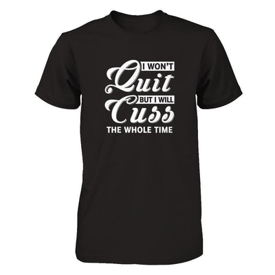 I Won't Quit But I Will Cuss The Whole Time-T-Shirt & Tank Top-Premium T-Shirt-Black