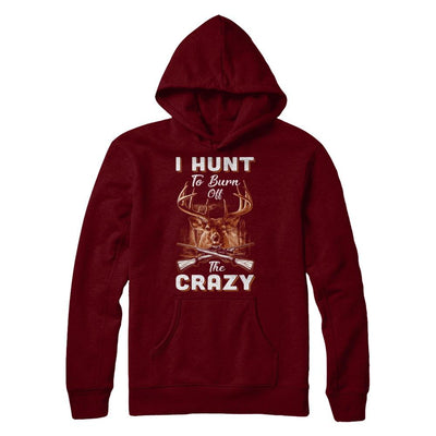 I Hunt To Burn Off The Crazy Hunting-T-Shirt & Hoodie-Pullover Hoodie-Maroon
