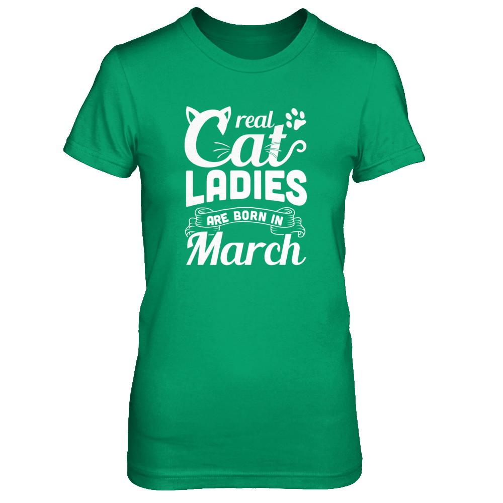 Real Cat Ladies Are Born In March Cat Day-T-Shirt & Tank Top-Women's T-Shirt-Irish Green