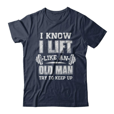 Funny I Know I Lift Like An Old Man Try To Keep Up-T-Shirt & Hoodie-Classic T-Shirt-Navy