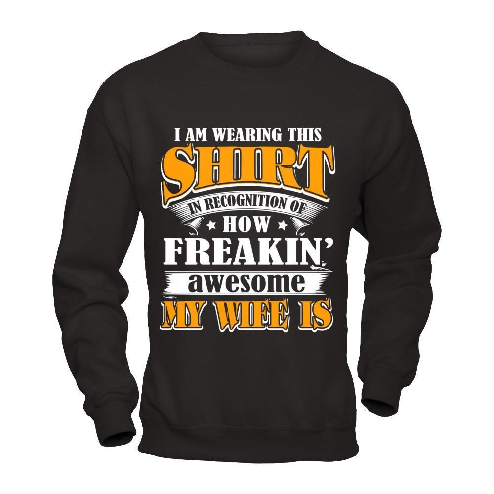 I'm Wearing This Shirt Freakin' Awesome My Wife Is-T-Shirt & Hoodie-Crewneck Sweatshirt-Black