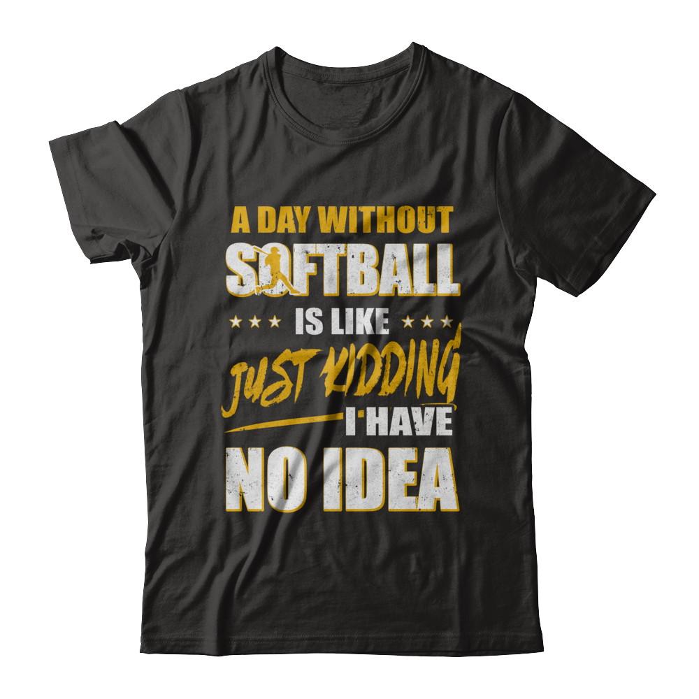 A Day Without Softball Is Like Just Kidding I Have No Idea
