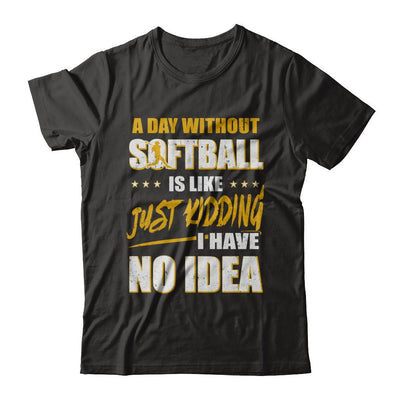 A Day Without Softball Is Like Just Kidding I Have No Idea-T-Shirt & Hoodie-Premium T-Shirt-Black