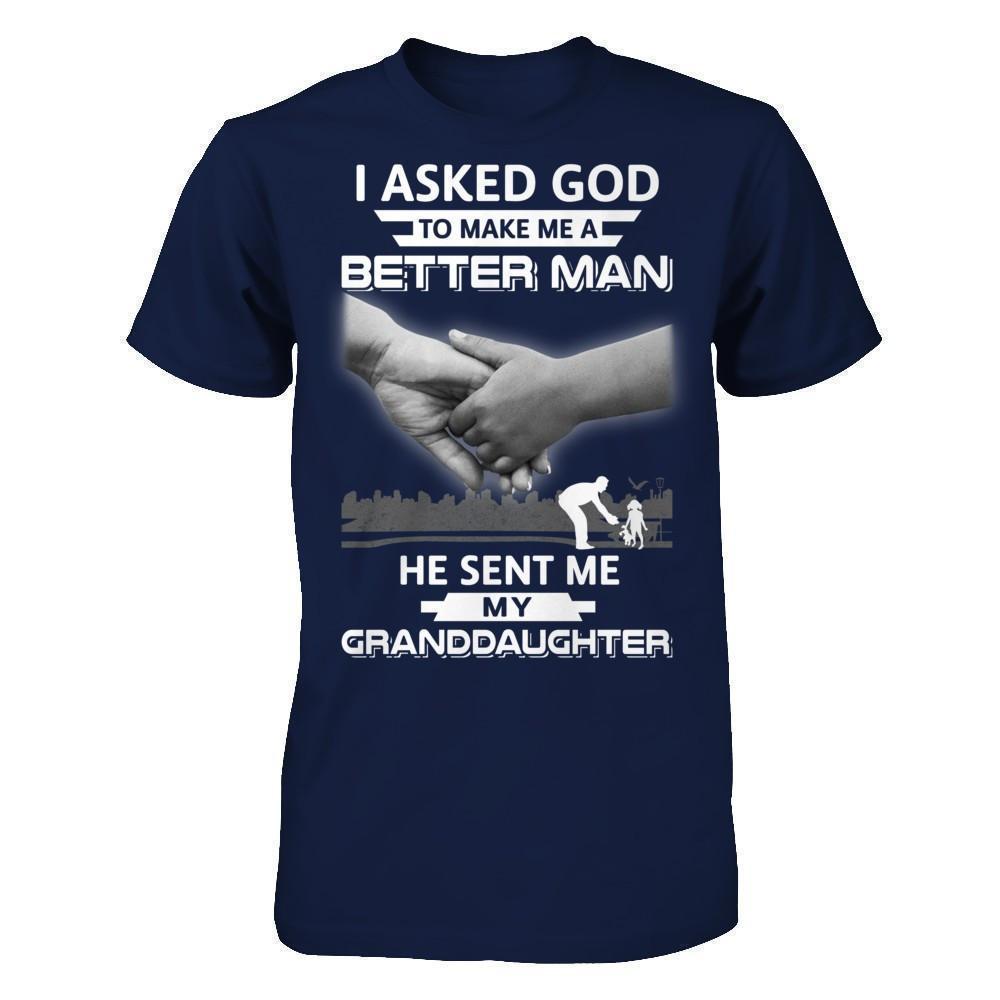 I Asked God To Make Me A Better Man He Sent Me My Granddaughter-T-Shirt & Hoodie-Classic T-Shirt-Navy