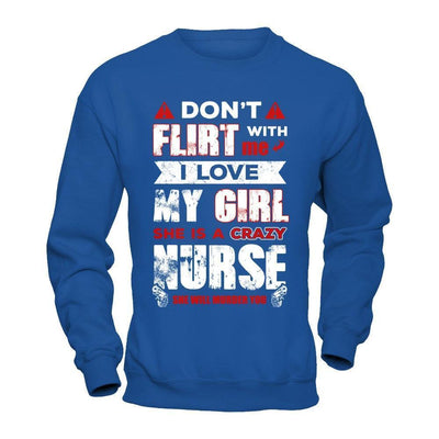 Don't Flirt With Me I Love My Girl She Is A Crazy Nurse-T-Shirt & Hoodie-
