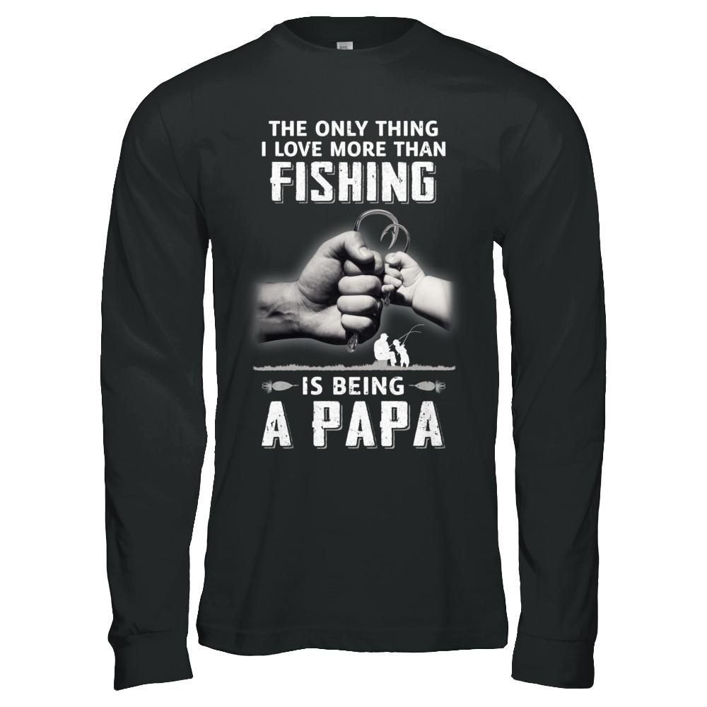 Only Thing I Love More Than Fishing Is Being A Papa Fathers Day-T-Shirt & Hoodie-Long Sleeve T-Shirt-Black