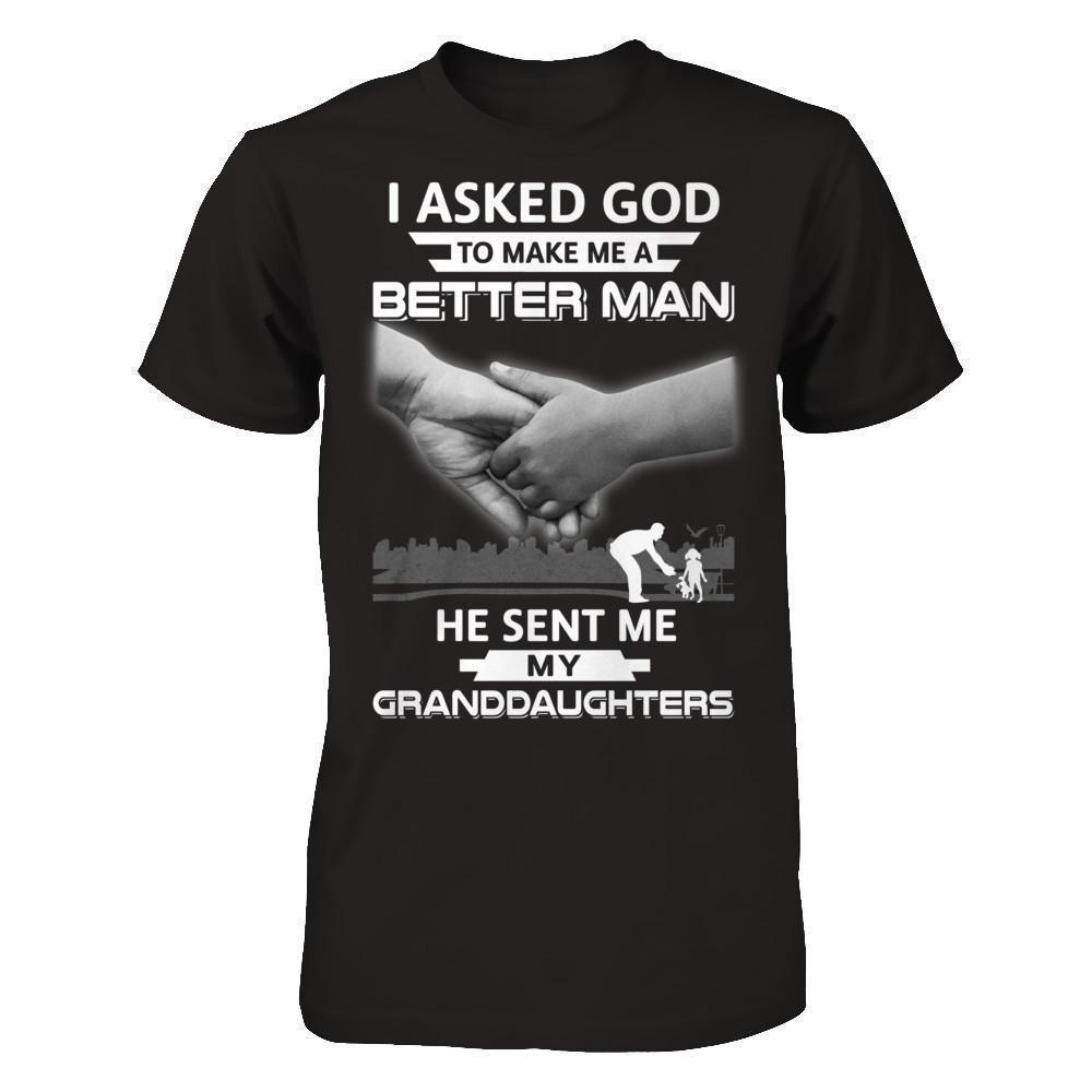 I Asked God To Make Me A Better Man He Sent Me My Granddaughters-T-Shirt & Hoodie-Classic T-Shirt-Black