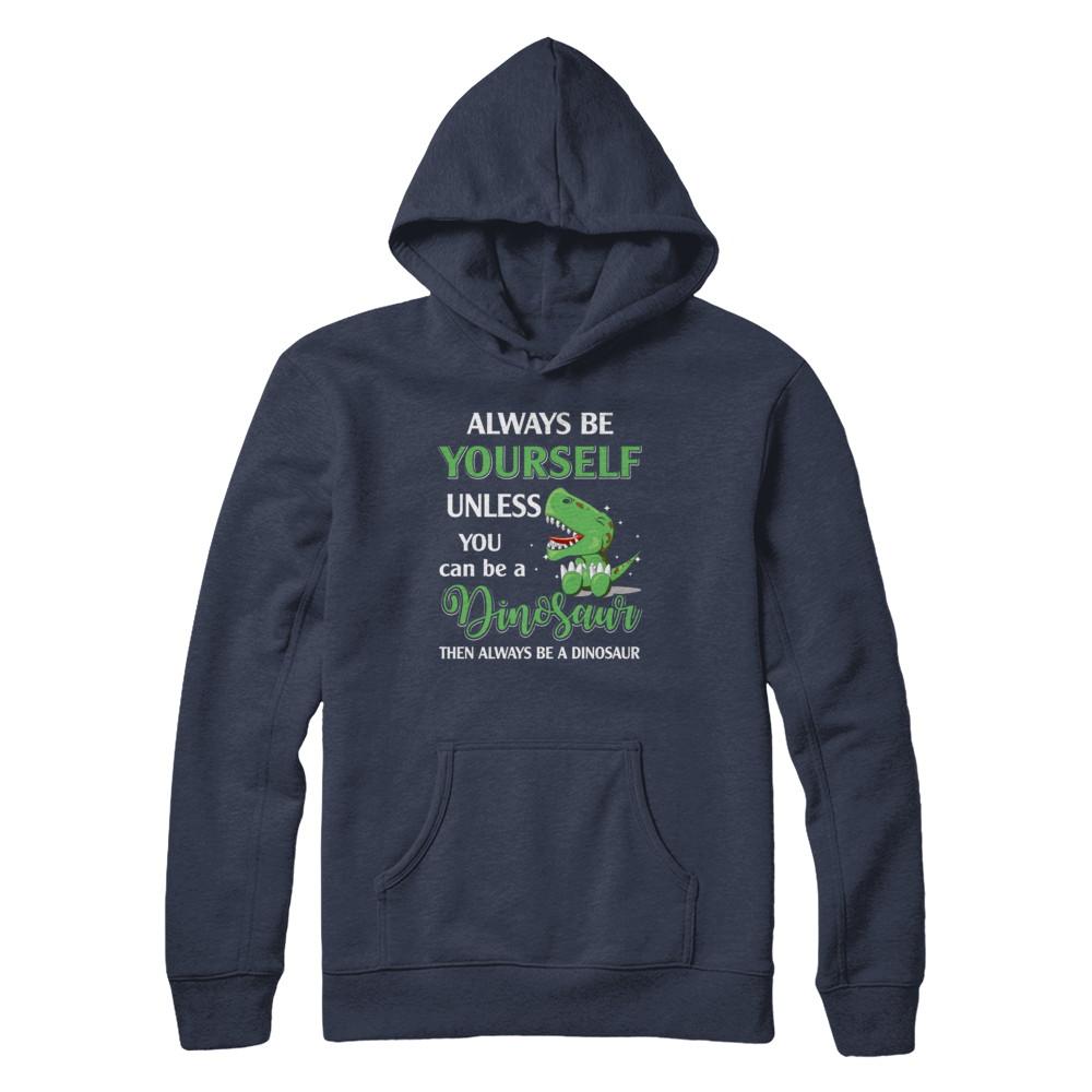 Always Be Yourself Unless You Can Be A Dinosaur-T-Shirt & Hoodie-Pullover Hoodie-Navy