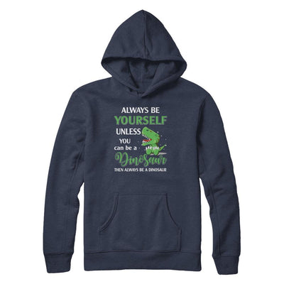 Always Be Yourself Unless You Can Be A Dinosaur-T-Shirt & Hoodie-Pullover Hoodie-Navy