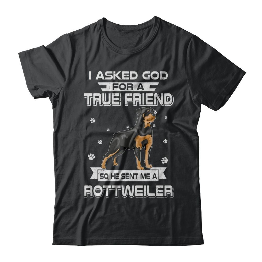 I Asked God For A True Friend So Sent Me Rottweiler Dog-T-Shirt & Hoodie-Classic T-Shirt-Black