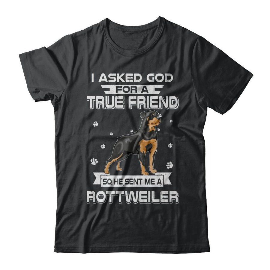 I Asked God For A True Friend So Sent Me Rottweiler Dog-T-Shirt & Hoodie-Classic T-Shirt-Black