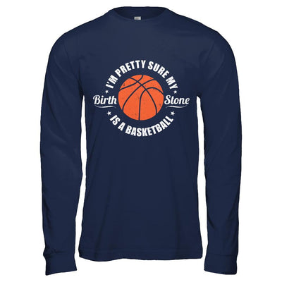 I'm Pretty Sure My Birth Stone Is A Basketball-T-Shirt & Hoodie-