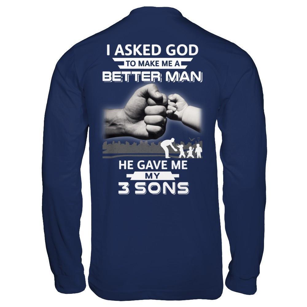 I Asked God To Make Me A Better Man He Gave Me My Three Sons-T-Shirt & Hoodie-Long Sleeve T-Shirt-Navy