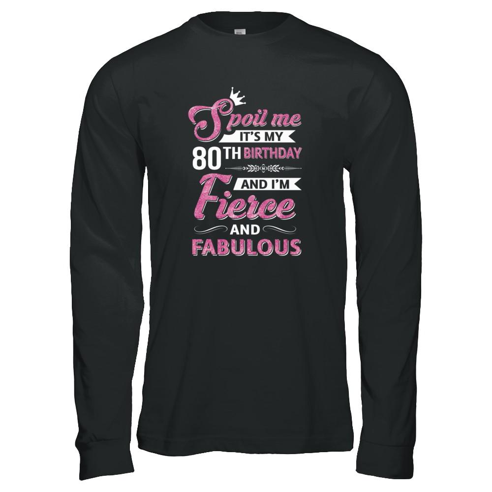 Spoil Me It's My 80Th Birthday And I'm Fierce And Fabulous-T-Shirt & Tank Top-Long Sleeve T-Shirt-Black