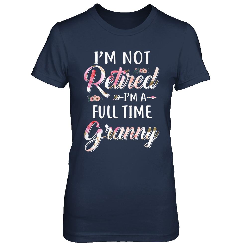 I'm Not Retired I'm A Full Time Granny Mothers Day-T-Shirt & Hoodie-Women's T-Shirt-Navy