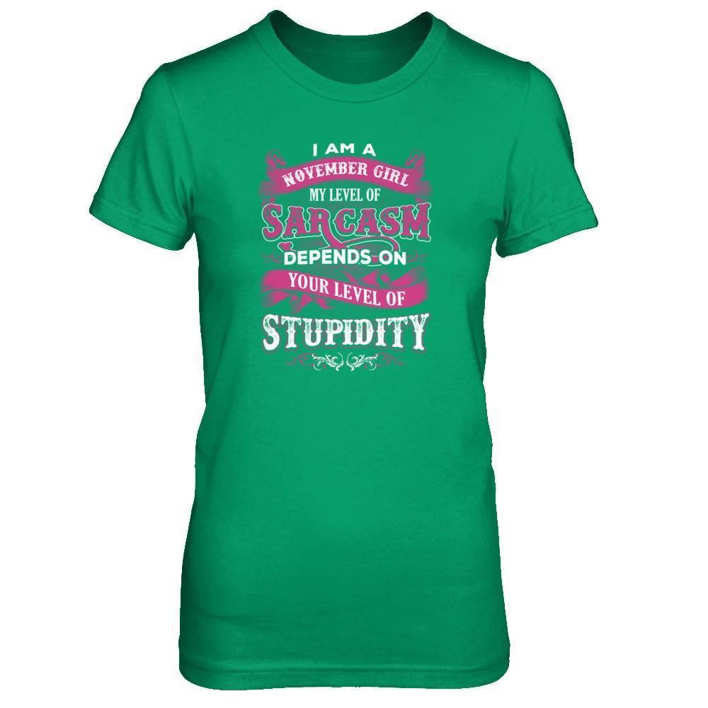I Am A November Girl My Level Of Sarcasm Depends On Your Level Of Stupidity-T-Shirt & Tank Top-Women's T-Shirt-Irish Green