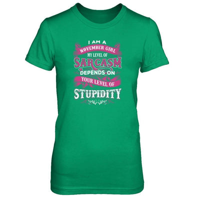 I Am A November Girl My Level Of Sarcasm Depends On Your Level Of Stupidity-T-Shirt & Tank Top-Women's T-Shirt-Irish Green
