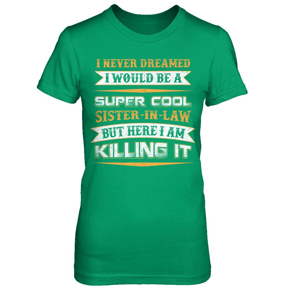 I Never Dreamed I Would Be A Super Cool Sister-In-Law-T-Shirt & Hoodie-Women's T-Shirt-Irish Green