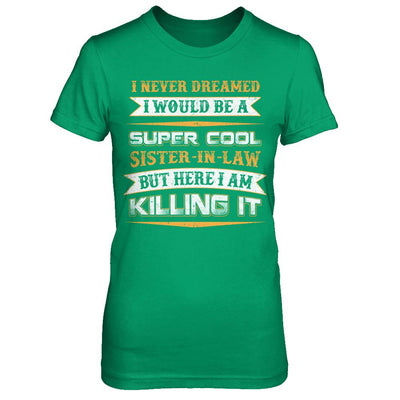 I Never Dreamed I Would Be A Super Cool Sister-In-Law-T-Shirt & Hoodie-Women's T-Shirt-Irish Green