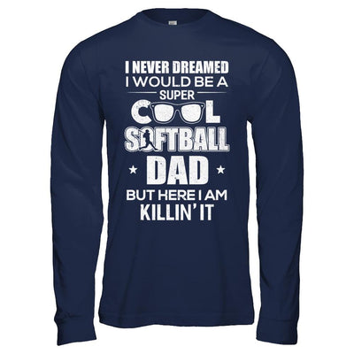 Never Dreamed I Would Be A Cool Softball Dad Fathers Day-T-Shirt & Hoodie-