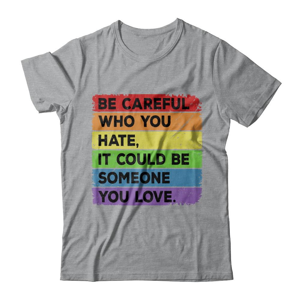 Be Careful Who You Hate Pride Gay Lesbian LGBT Rainbow-T-Shirt & Hoodie-Classic T-Shirt-Sport Grey
