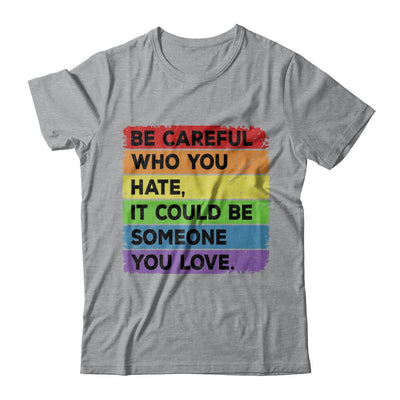 Be Careful Who You Hate Pride Gay Lesbian LGBT Rainbow-T-Shirt & Hoodie-Classic T-Shirt-Sport Grey