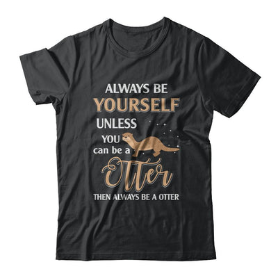 Always Be Yourself Unless You Can Be A Otter-T-Shirt & Hoodie-Classic T-Shirt-Black