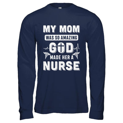 My Mom Was So Amazing God Make Her A Nurse-T-Shirt & Hoodie-Long Sleeve T-Shirt-Navy