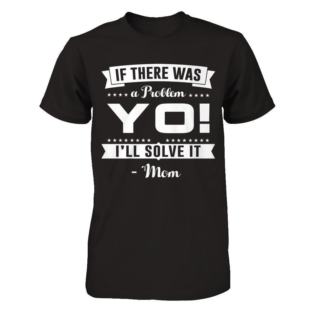 If There Was A Problem Yo I'll Solve It Mom Lover