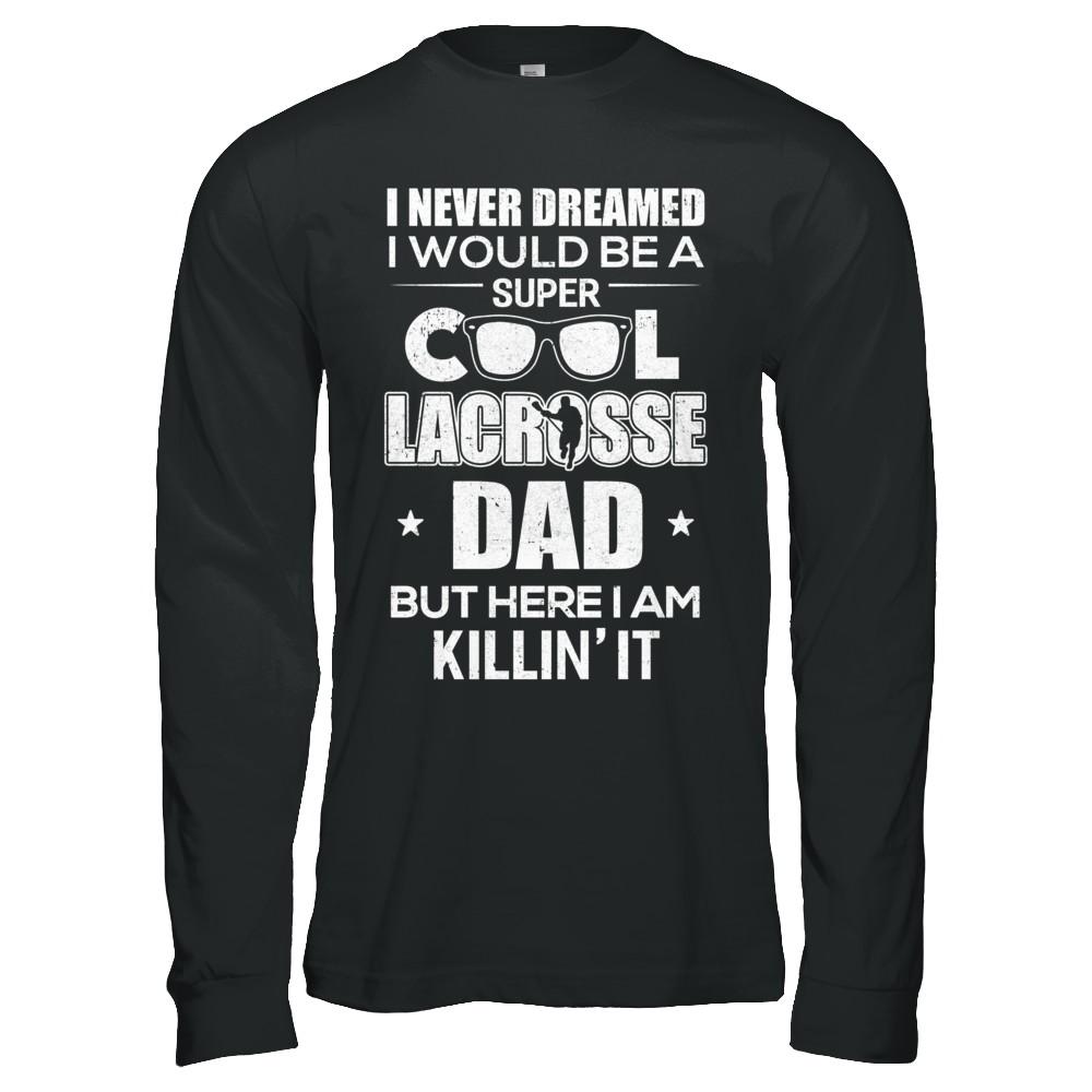 Never Dreamed I Would Be A Cool Lacrosse Dad Fathers Day-T-Shirt & Hoodie-