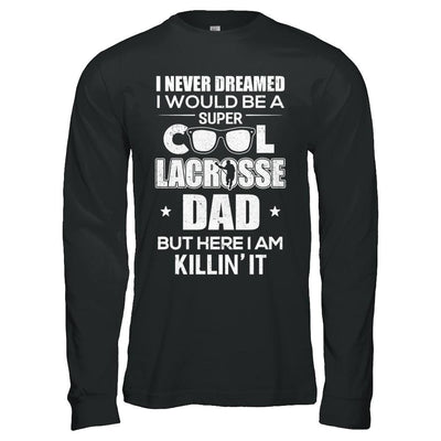 Never Dreamed I Would Be A Cool Lacrosse Dad Fathers Day-T-Shirt & Hoodie-