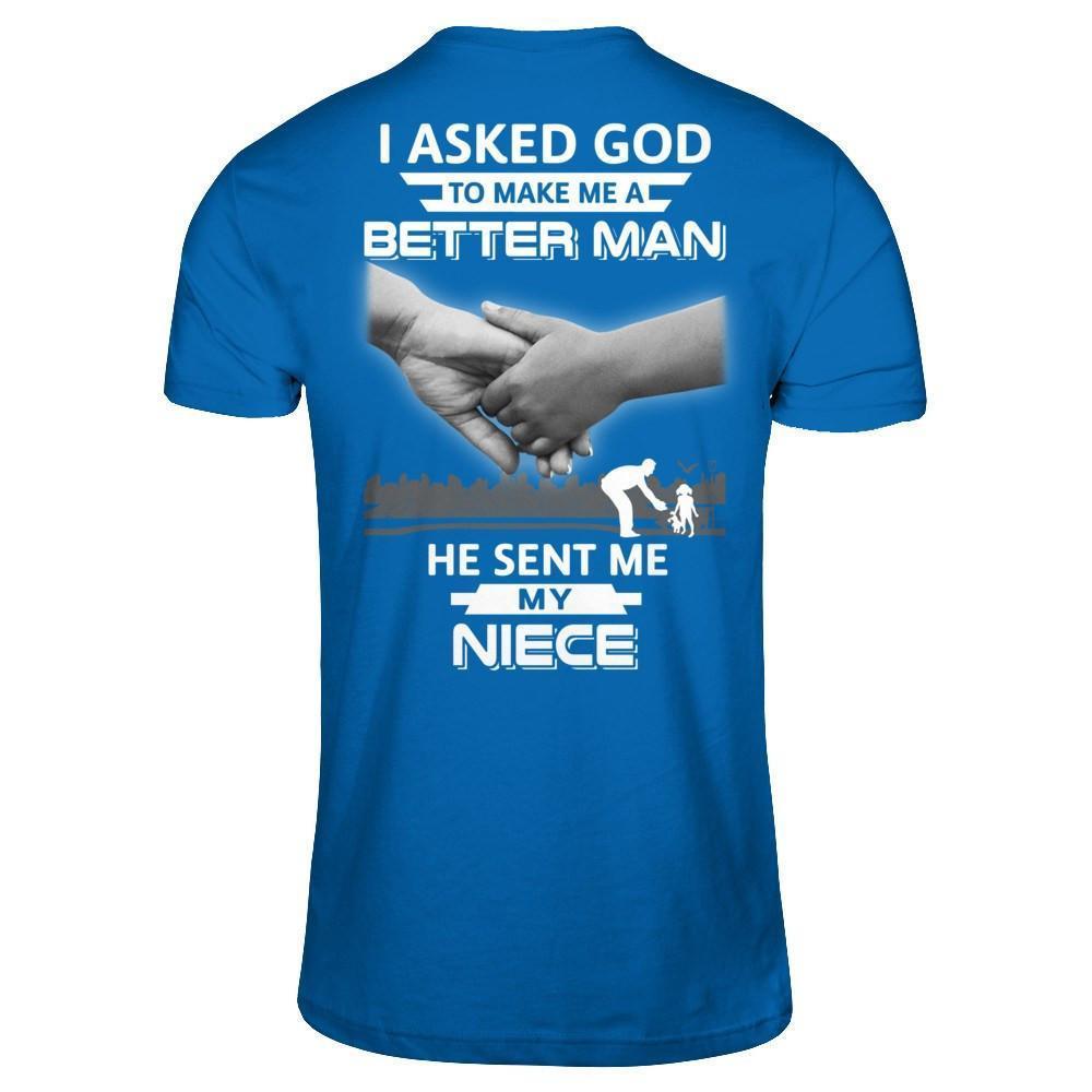 I Asked God To Make Me A Better Man He Sent Me My Niece-T-Shirt & Hoodie-