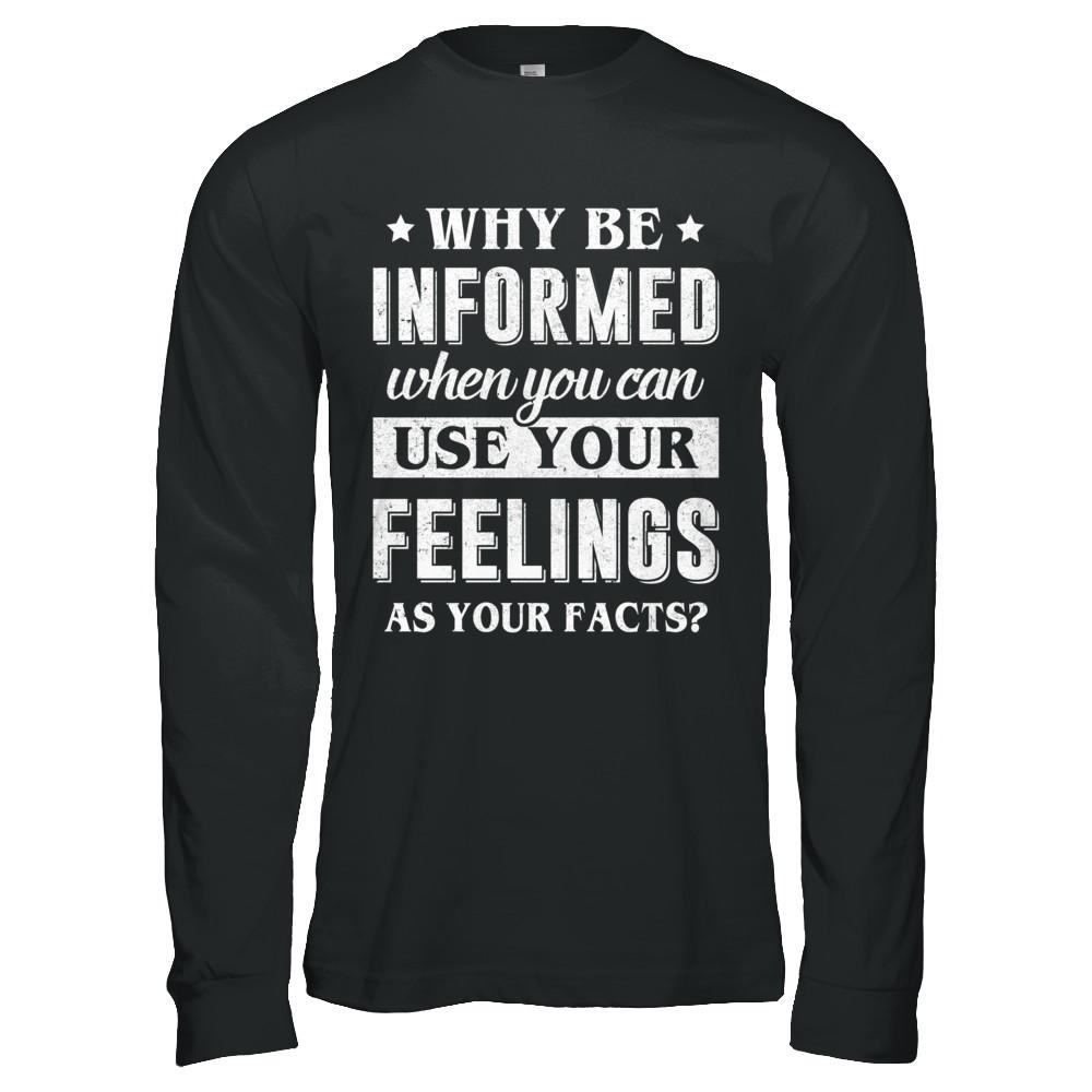 Why Be Informed When You Can Use Your Feelings-T-Shirt & Hoodie-