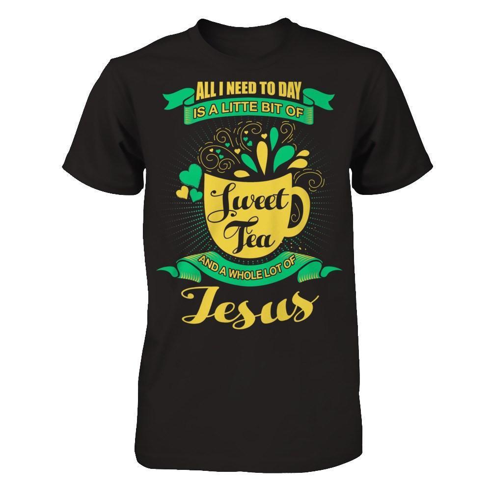 All I Need Today Is A Little Bit Of Sweet Tea Jesus-T-Shirt & Hoodie-Premium T-Shirt-Black
