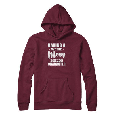 Having A Weird Mom Builds Character-T-Shirt & Tank Top-Pullover Hoodie-Maroon