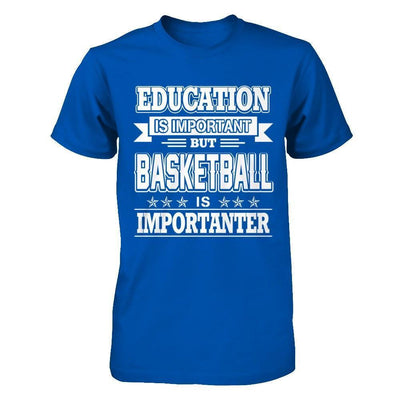Education Is Important But Basketball Is Importanter-T-Shirt & Hoodie-