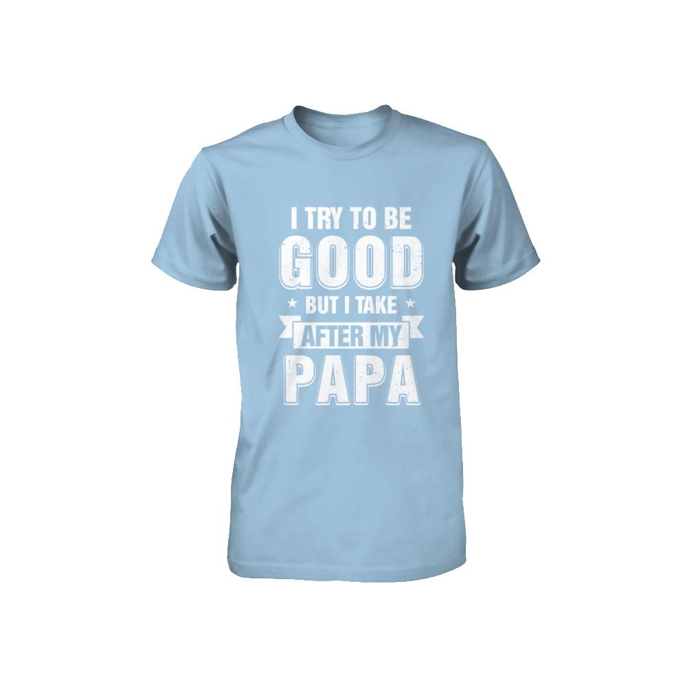 Toddler Kids I Try To Be Good But I Take After My Papa Youth-Youth Shirt-Toddler T-Shirt-Light Blue