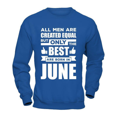 All Men Are Created Equal But Only The Best Are Born In June-T-Shirt & Hoodie-Crewneck Sweatshirt-Royal