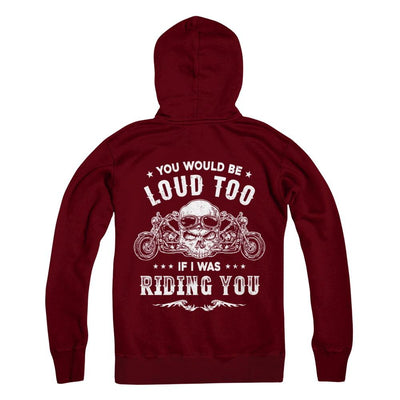 Biker You Would Be Loud Too If I Was Riding You-T-Shirt & Hoodie-Pullover Hoodie-Maroon