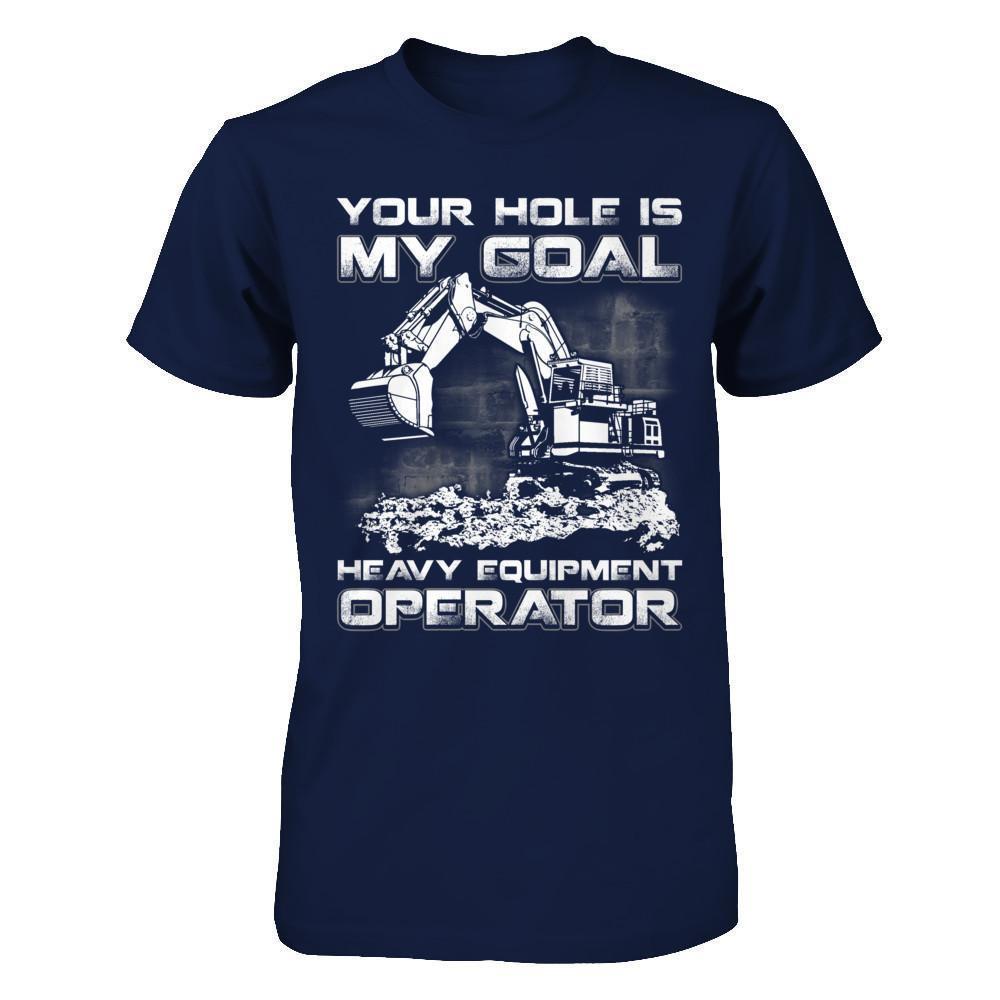 Your Hole Is My Goal Heavy Equipment Operator-T-Shirt & Hoodie-Classic T-Shirt-Navy